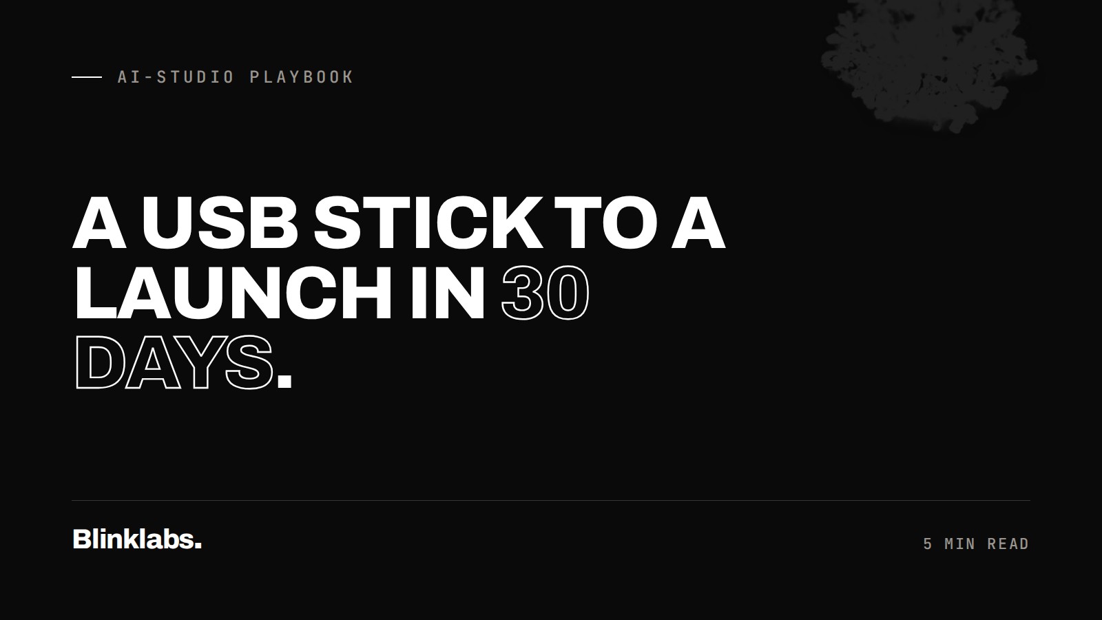 From a USB stick to a launched product in 30 days